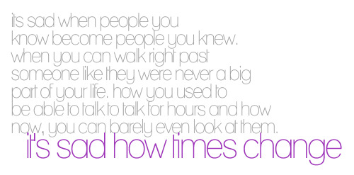 quotes about people who change. It's Sad How Times Change. Rate: Share what you think about this Saying 