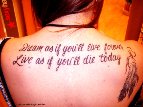 Tattoo's Piercings Dream as if you'll live forever live as if