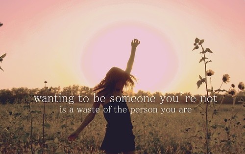 Wanting To Be Someone Youre Not Is A Waste