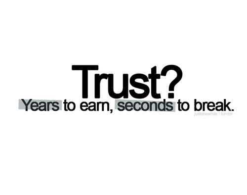 quotes about trusting. Trust? Years to Earn, Seconds to Break