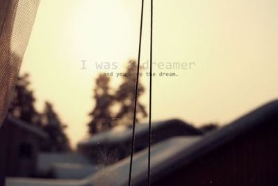 I was a dreamer and you was my dream