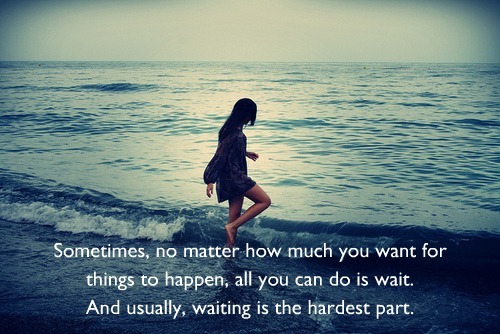 Waiting is the hardest part,