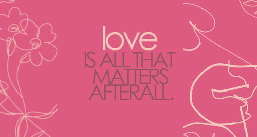 O amor é tudo o que importa afinal.