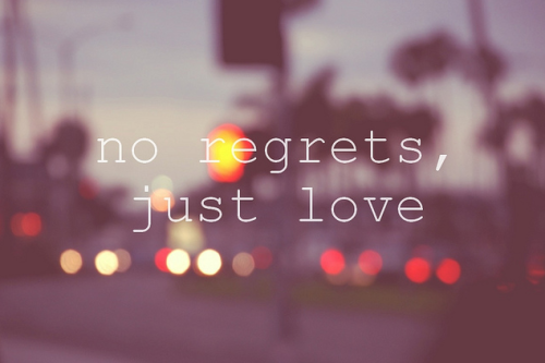 quotes about regret. no regrets just love quotes,