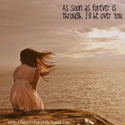 As soon as forever is through, I'll be over you. (Source: mylife-untold)