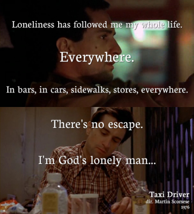 quotes on loneliness in life. quotes on loneliness in life. Travis Bickle: Loneliness has; Travis Bickle: Loneliness has. MBPLurker. Mar 17, 10:55 AM. Lets keep the flaming going lol,