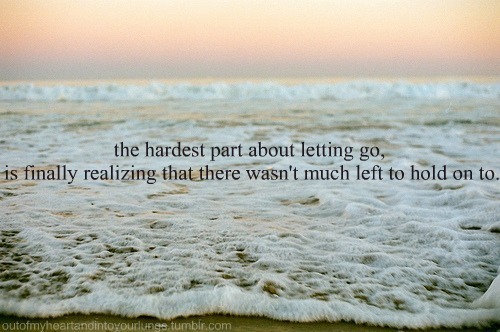 love quotes about letting go. Quotes. Letting go. Moving on.
