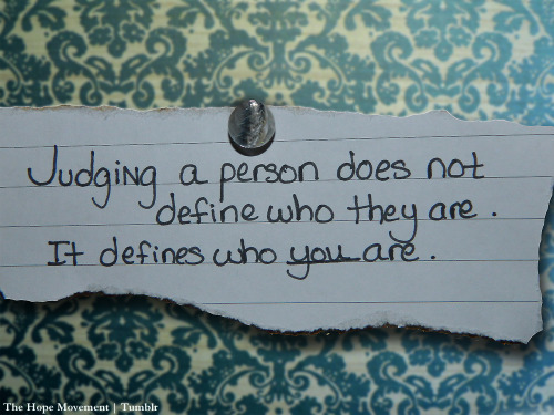 gabrielcezar:

“Julgar uma pessoa não define quem ela é.
Define quem você é.”
