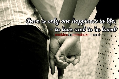 There is only one happiness in life, to love and to be loved - Submitted