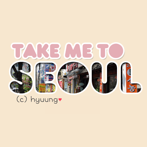 hyuung:

take me to SEOUL
