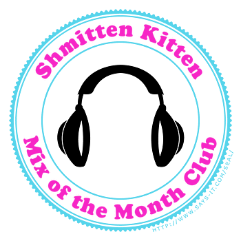 Sign up for the Shmitten Kitten Mix of the Month Club. If you sign up right now, I’ll send you the May edition. The next one goes out on June 1st! DO IT.
