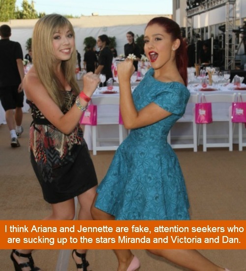 I think Ariana and Jennette are fake attention seekers who are sucking up