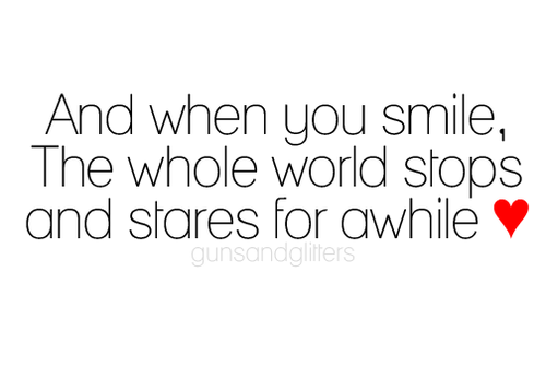 When you smile, the whole world stops and stares for awhile | FOLLOW BEST LOVE QUOTES ON TUMBLR  FOR MORE LOVE QUOTES